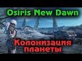 КОЛОНИЗАЦИЯ НОВОЙ ПЛАНЕТЫ - OSIRIS: NEW DAWN