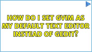 Ubuntu: How do I set gvim as my default text editor instead of gedit (2 Solutions!!)