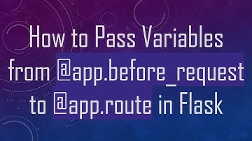 How to Pass Variables from @ app.before_request to @ app.route in Flask