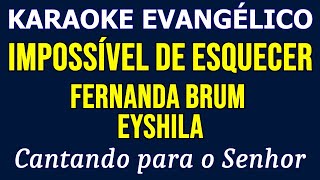 Karaoke - Impossível De Esquecer - Fernanda Brum e Eyshila