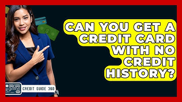 Can You Get A Credit Card With No Credit History? - CreditGuide360.com