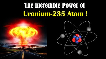 Unleashing the Power Within a Single Uranium 235 Atom - The Nuclear Power