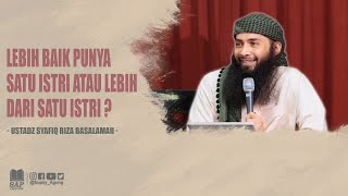 LEBIH BAIK PUNYA SATU ISTRI ATAU LEBIH DARI SATU ISTRI ? | USTADZ SYAFIQ RIZA BASALAMAH