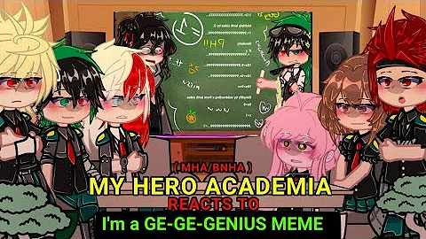 MHA Reacts To "I'm a GE-GE-GENIUS" meme || MEME/TREND || BNHA/MHA || TDBKDK || Aizawa is Deku's Dad