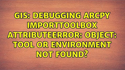 Debugging ArcPy ImportToolBox AttributeError: Object: Tool