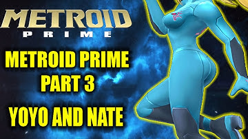 METROID PRIME PART 3: I LIKE SAMUS CAUSE OF HER BACKSTORY - YOYO AND NATE