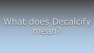 What does Decalcify mean