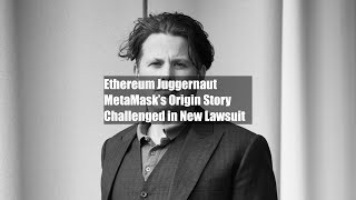 Ethereum Juggernaut MetaMask’s Origin Story Challenged in New Lawsuit