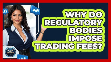 Why Do Regulatory Bodies Impose Trading Fees? - Stock and Options Playbook