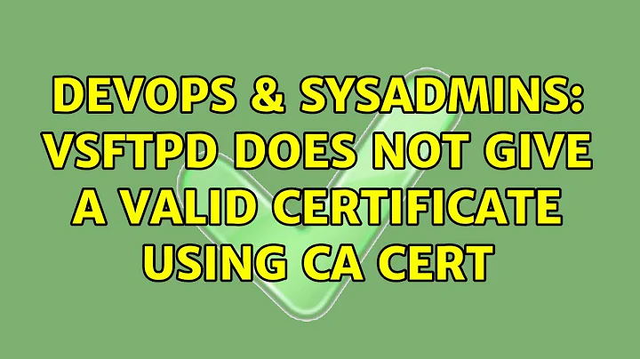 DevOps & SysAdmins: vsftpd does not give a valid certificate using CA cert