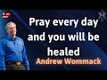 Pray every day and you will be healed  andrew wommack new