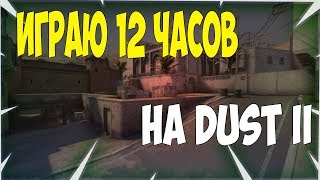 ИГРАЮ DUST 2 - 12 ЧАСОВ