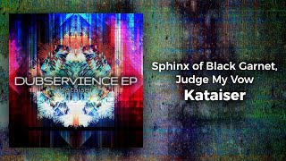 Kataiser - Sphinx of Black Garnet, Judge My Vow [Dubservience EP: Track 4/4]