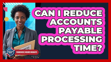Can I Reduce Accounts Payable Processing Time?