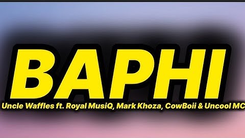 Uncle Waffles - Baphi (lyrics) ft. Royal MusiQ, Mark Khoza, CowBoii & Uncool MC