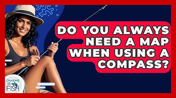 Do You Always Need A Map When Using A Compass? - Chasing Big Fish