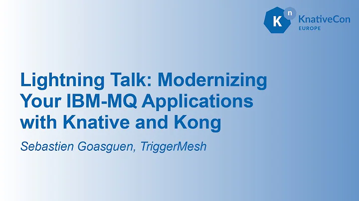 Lightning Talk: Modernizing Your IBM-MQ Applications with Knative and Kong - Sebastien Goasguen