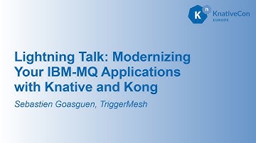 Lightning Talk: Modernizing Your IBM-MQ Applications with Knative and Kong - Sebastien Goasguen