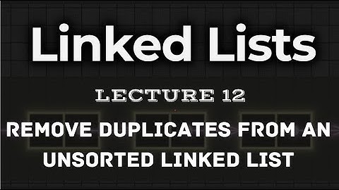 L12. | Remove duplicates from an unsorted linked list | Simplified