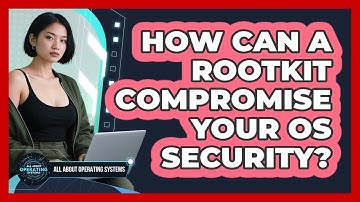 How Can A Rootkit Compromise Your OS Security? - All About Operating Systems