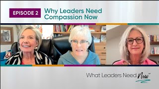 Why Leaders Need Compassion Now: Compassion in the Workplace | Episode 2