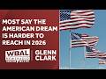 Glenn Clark: Is the American dream harder to achieve?