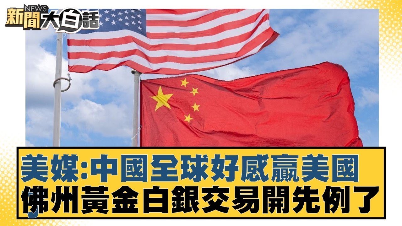 美媒:中國全球好感贏美國了 佛州黃金白銀交易開先例了【#金臨天下 X #新聞大白話】20250603-11｜#賴岳謙 #林郁方 #張延廷