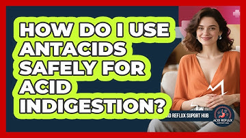 How Do I Use Antacids Safely For Acid Indigestion? - Acid Reflux Support Hub