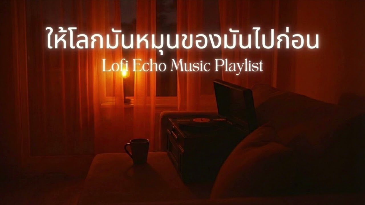 ให้โลกมันหมุนของมันไปก่อน (Let the World Spin) - Lofi Echo Music Playlist | Lofi Hip Hop/Chill Beats