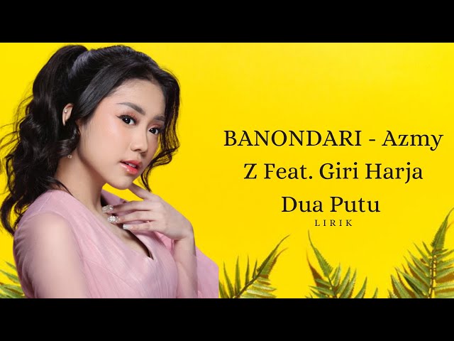 LIRIK LAGU BANONDARI - Azmy Z Feat. Giri Harja Dua Putu class=