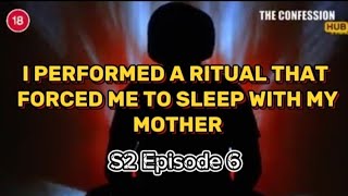 S2:E6| I PERFORMED A RITUAL THAT FORCED ME TO SLEEP WITH MY MOTHER