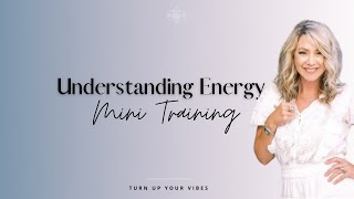 Understanding Energy will Create Positive Change in your Life!