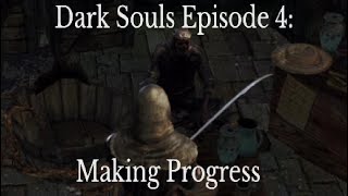 Dark Souls Episode 4: Making Progress