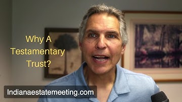 What is a testamentary trust and why would you use one?