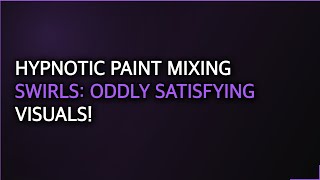 Hypnotic Paint Mixing Swirls: Oddly Satisfying Visuals!