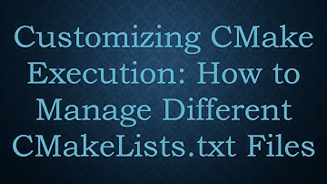 Customizing CMake Execution: How to Manage Different CMakeLists.txt Files