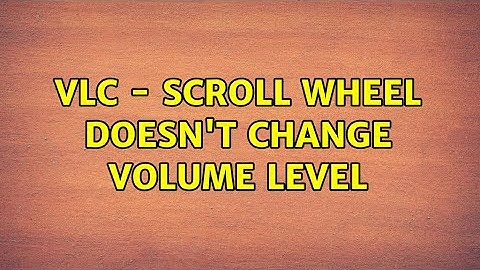 Ubuntu: VLC - scroll wheel doesn