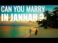 Can you marry in Jannah ? The Detailed Descriptions of Jannah (Paradise)