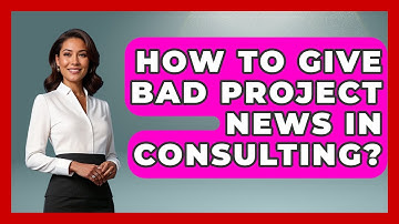 How To Give Bad Project News In Consulting? - Consulting Career Hub