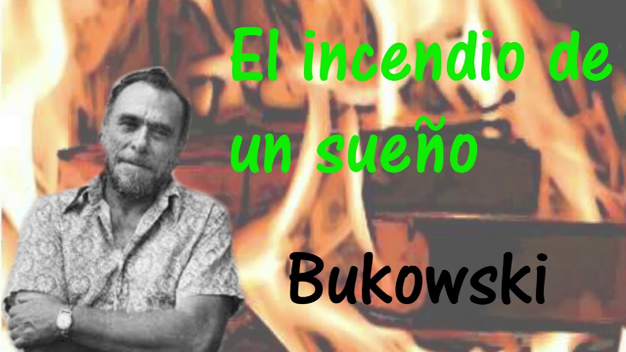 EL INCENDIO DE UN SUEÑO. Bukowski