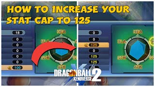 How to Increase Your Stat Cap to 125 and Get More Wishes | Dragon Ball Xenoverse 2 |