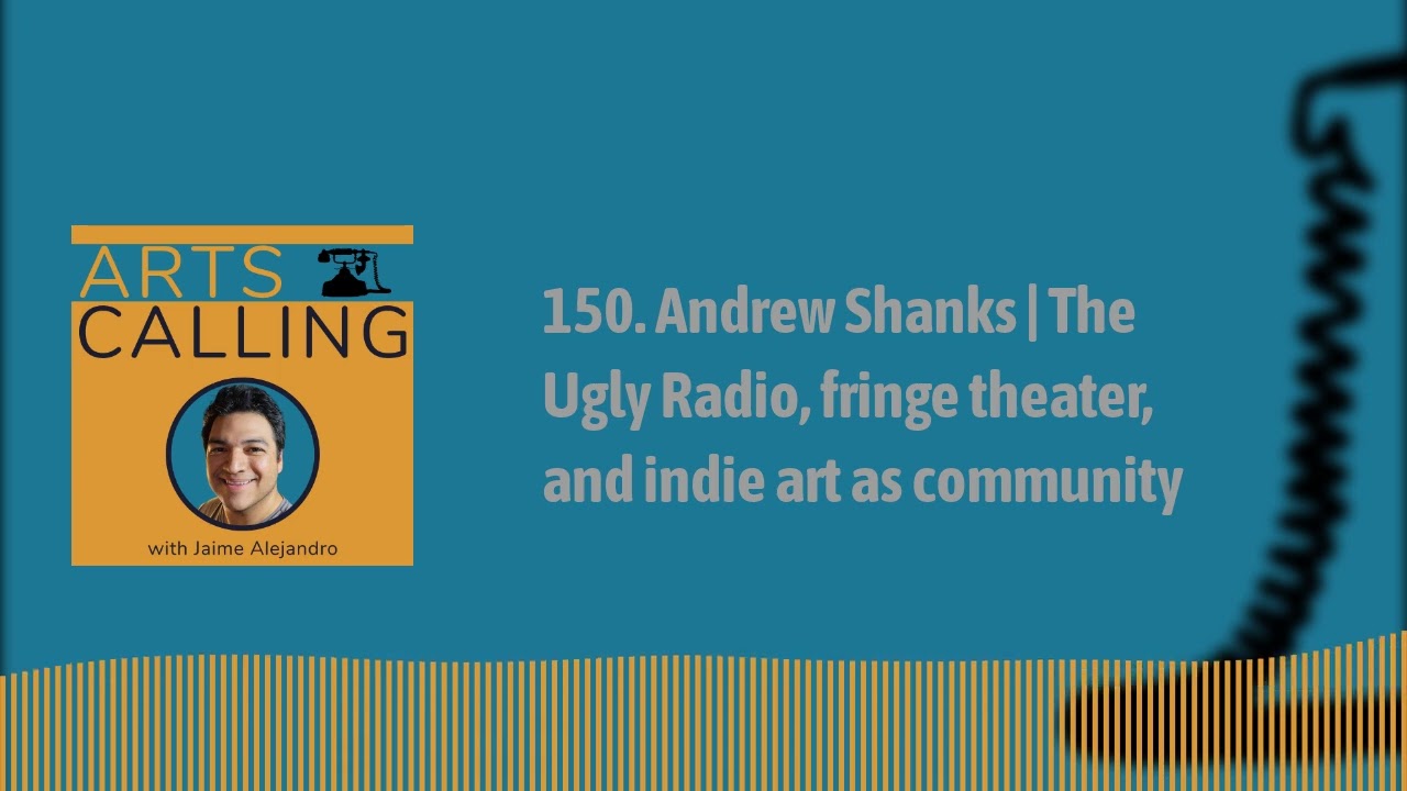 150. Andrew Shanks | The Ugly Radio, fringe theater, and indie art as community | Arts Calling