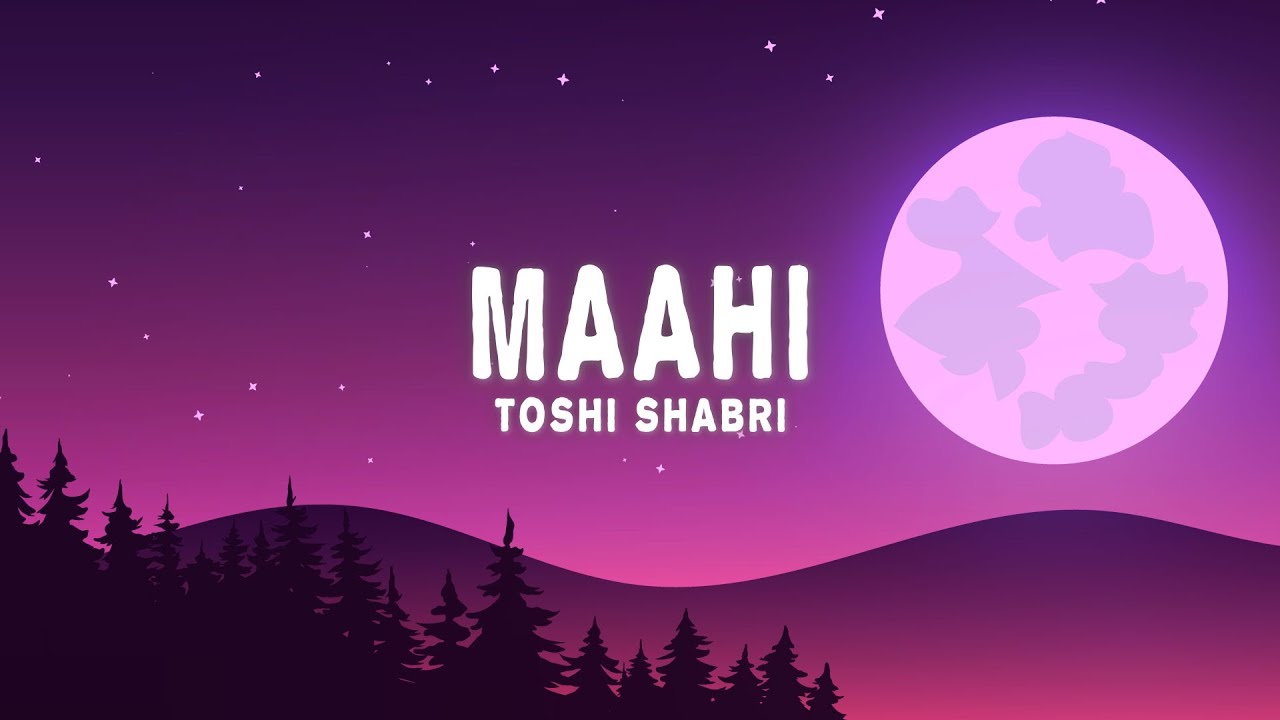 Toshi Shabri   Maahi Lyrics