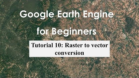Tutorial 10: Raster to vector conversion in Google Earth Engine