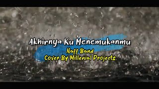 Download Lagu NaFF - Akhirnya Ku Menemukanmu (Cover By Millenial Projects) MP3