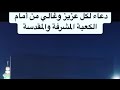 دعاء من مكة المكرمة لكل عزيز وغالي لعلها تكون ساعة استجابة