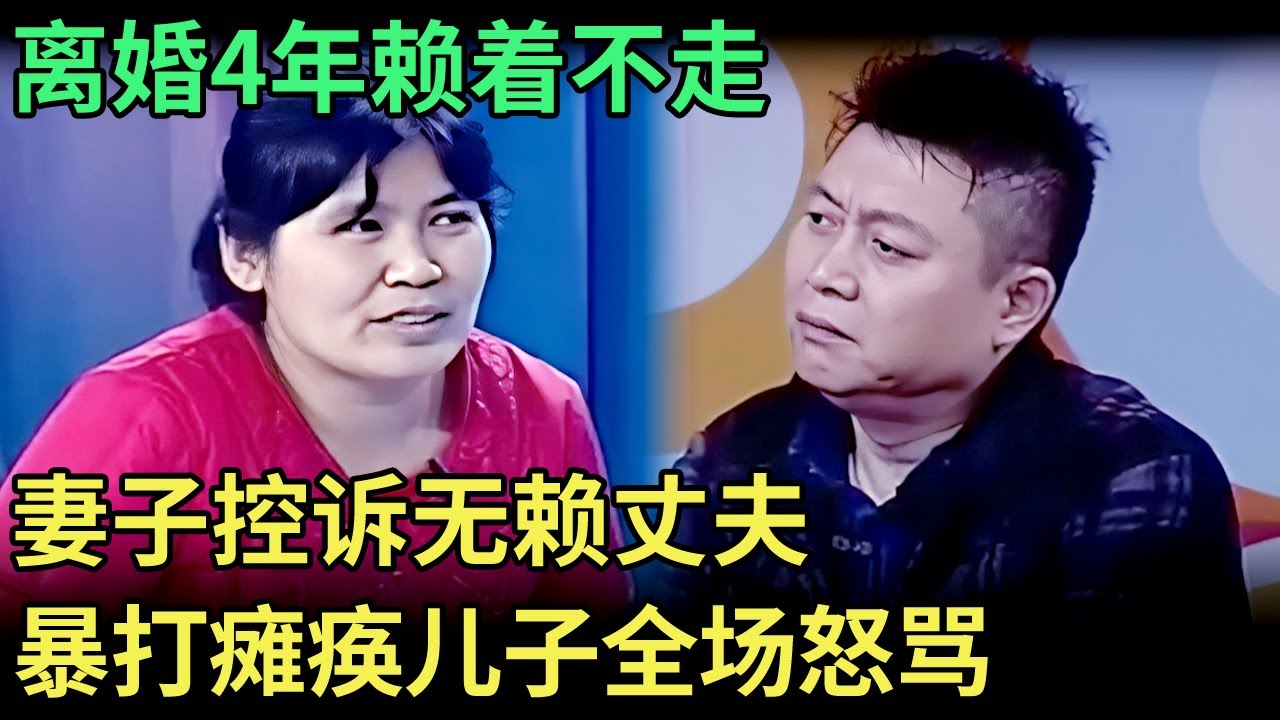 离婚4年了赖着不走，妻子上台控诉无赖丈夫，暴打瘫痪儿子全场怒骂【王芳王为念调解】