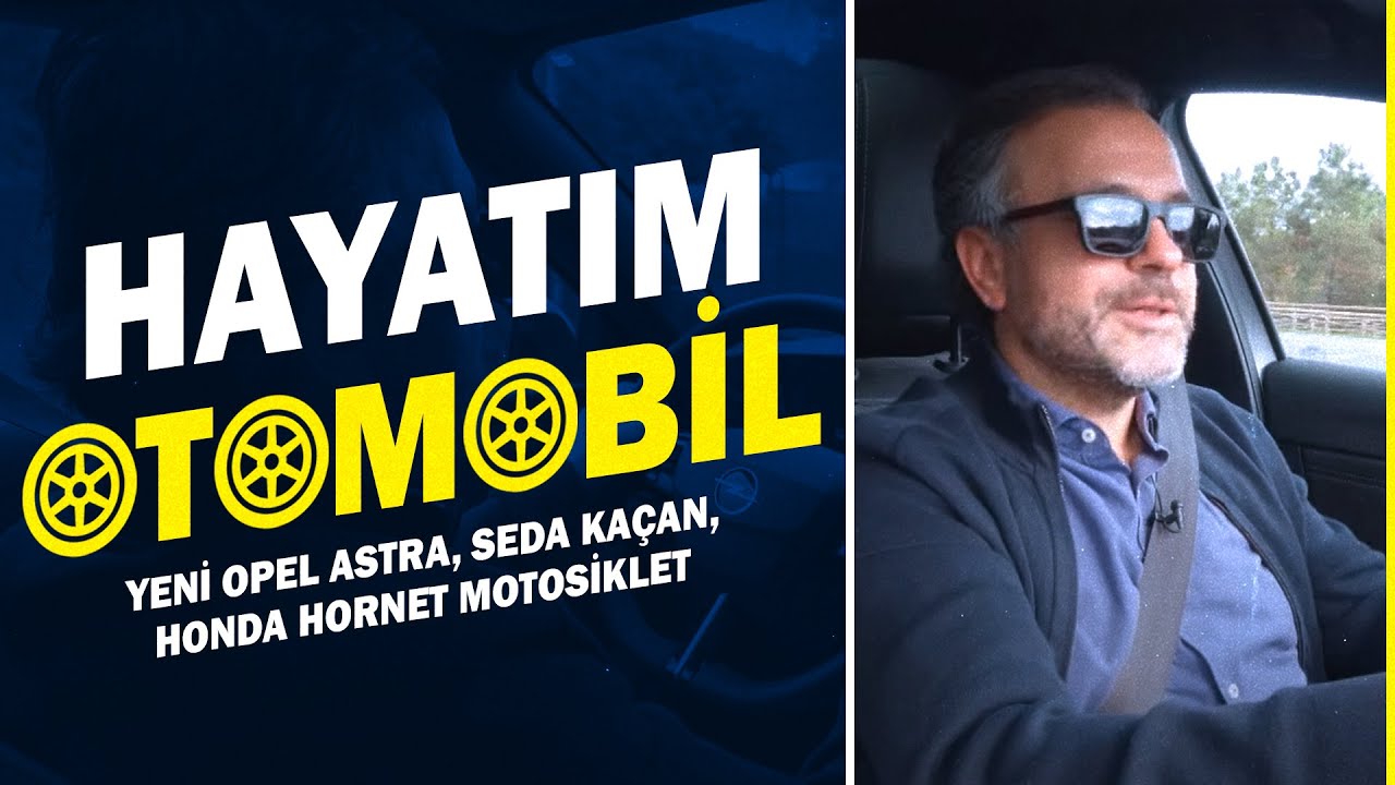 Hayatım Otomobil | Yeni Opel Astra, Seda Kaçan, Honda Hornet Motosiklet