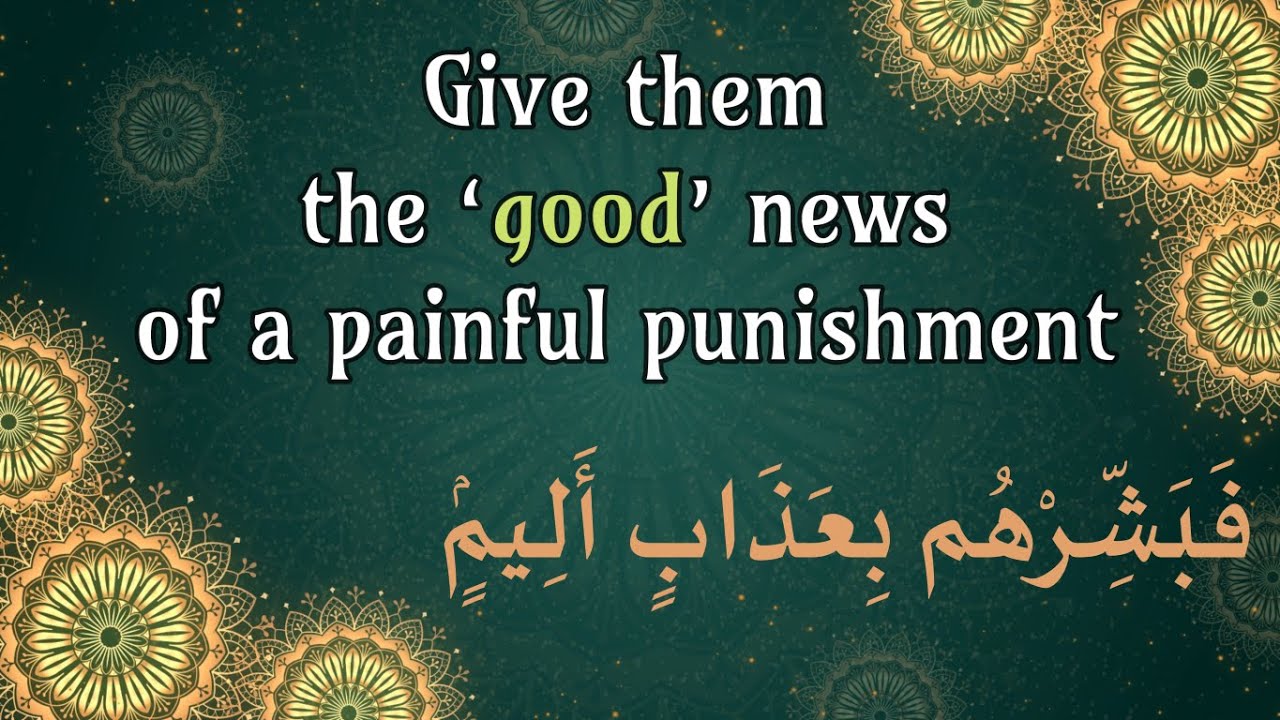 Give them the ‘good’ news of a painful punishment فَبَشِّرْهُم بِعَذَابٍ أَلِيمٍۢ