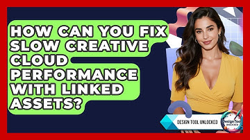 How Can You Fix Slow Creative Cloud Performance With Linked Assets? - Design Tool Unlocked